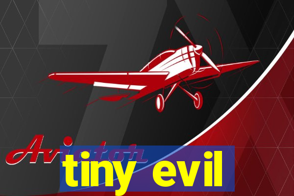 tiny evil